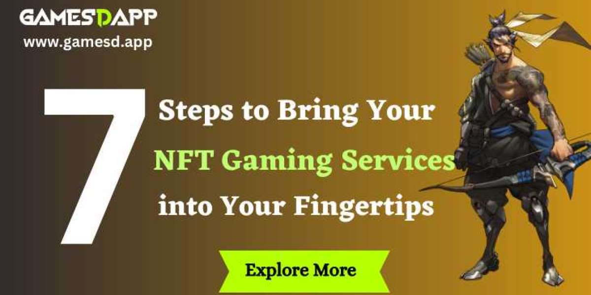 Top 7 Steps to Bring Your NFT Gaming Services into Your Fingertips